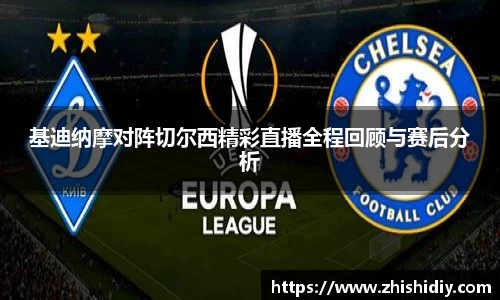 基迪纳摩对阵切尔西精彩直播全程回顾与赛后分析