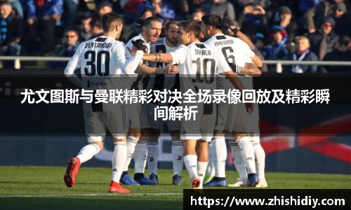尤文图斯与曼联精彩对决全场录像回放及精彩瞬间解析