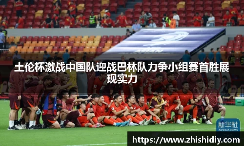 土伦杯激战中国队迎战巴林队力争小组赛首胜展现实力