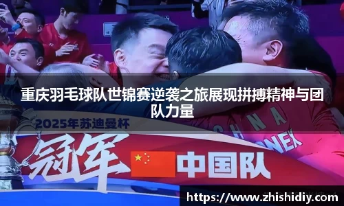 重庆羽毛球队世锦赛逆袭之旅展现拼搏精神与团队力量