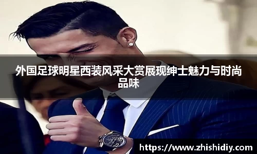 外国足球明星西装风采大赏展现绅士魅力与时尚品味