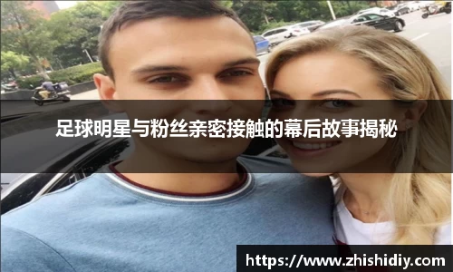 足球明星与粉丝亲密接触的幕后故事揭秘