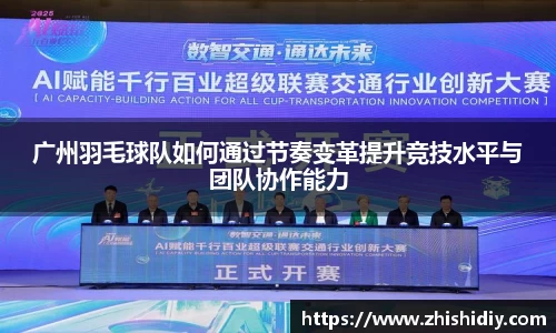 广州羽毛球队如何通过节奏变革提升竞技水平与团队协作能力